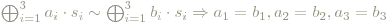 \bigoplus_{i=1}^{3} a_i\cdot s_i \sim \bigoplus_{i=1}^{3} b_i\cdot s_i \Rightarrow a_1=b_1, a_2=b_2, a_3=b_3