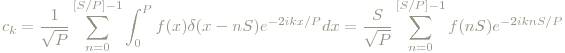 c_k = \frac{1}{\sqrt{P}} \sum_{n=0}^{[S/P]-1} \int_0^P f(x)\delta(x-nS)e^{-2πikx/P}dx = \frac{S}{\sqrt{P}} \sum_{n=0}^{[S/P]-1} f(nS)e^{-2πiknS/P}